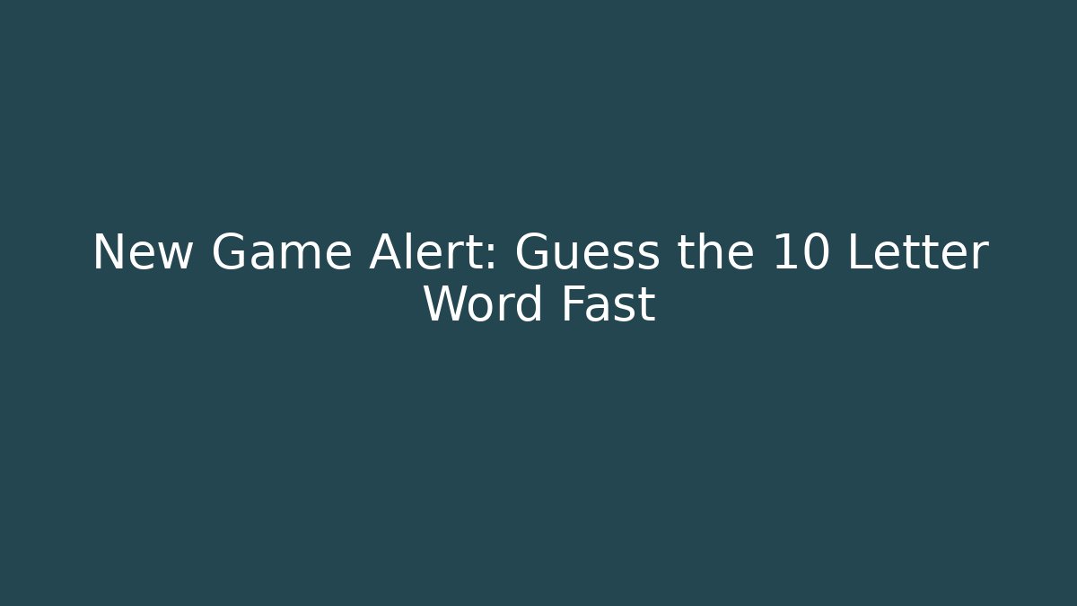 New Game Alert: Guess the 10 Letter Word Fast