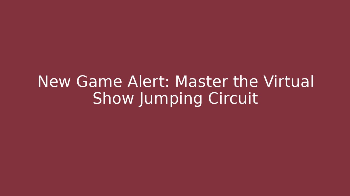 New Game Alert: Master the Virtual Show Jumping Circuit - Método de Aprovação
