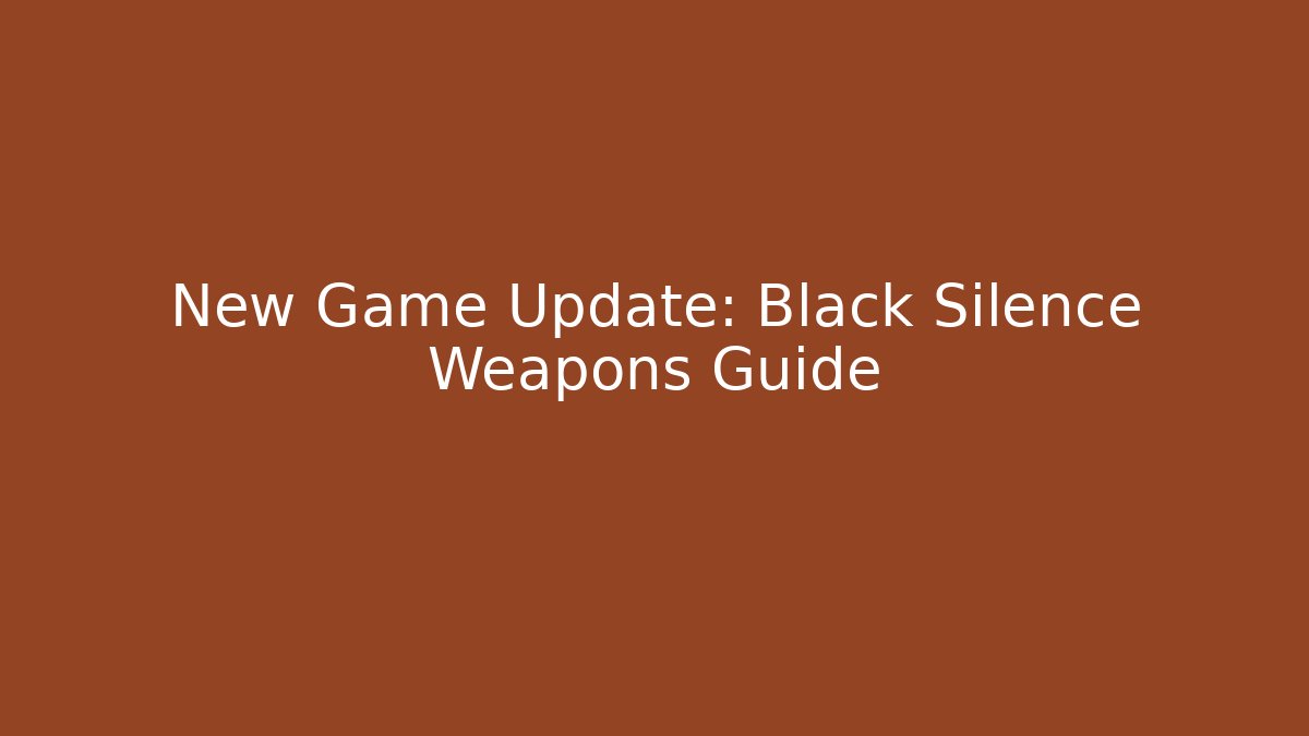 New Game Update: Black Silence Weapons Guide
