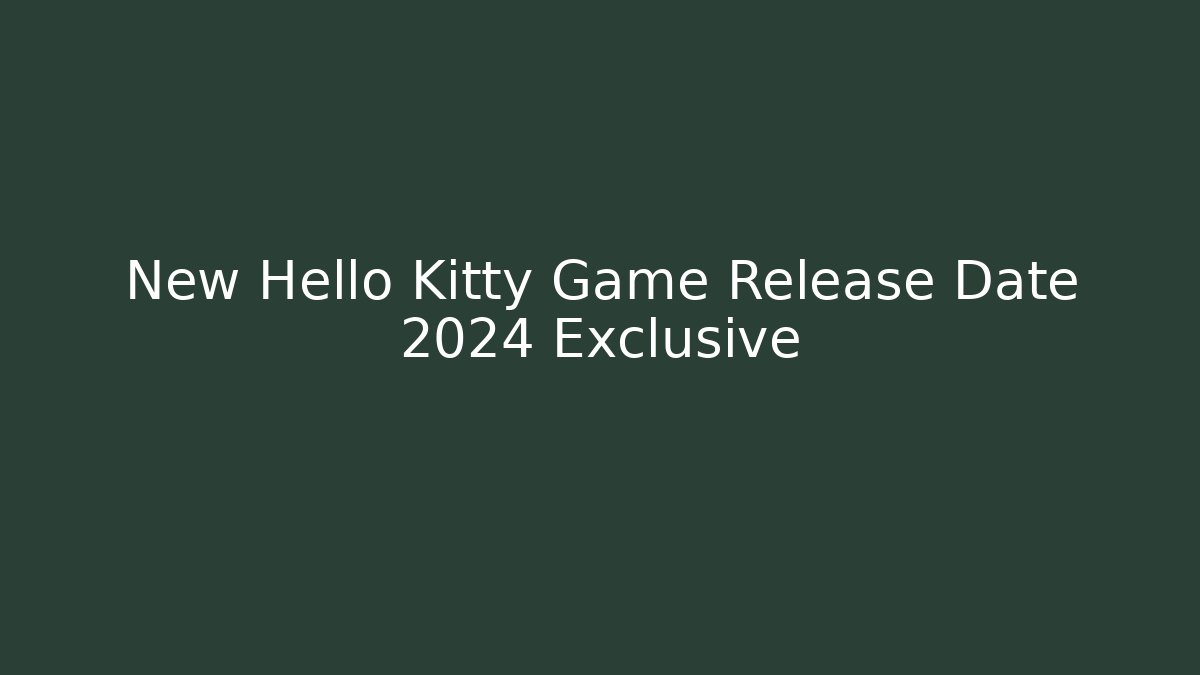 New Hello Kitty Game Release Date 2024 Exclusive