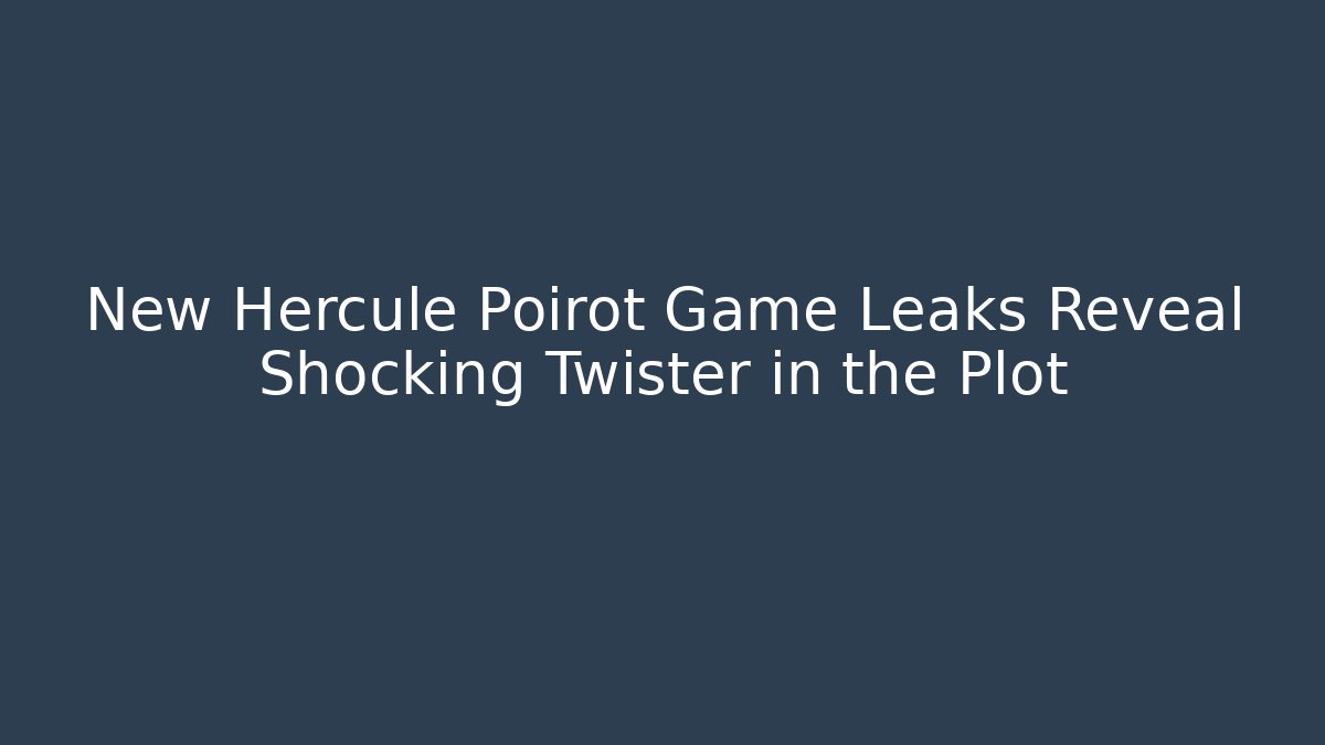 New Hercule Poirot Game Leaks Reveal Shocking Twister in the Plot