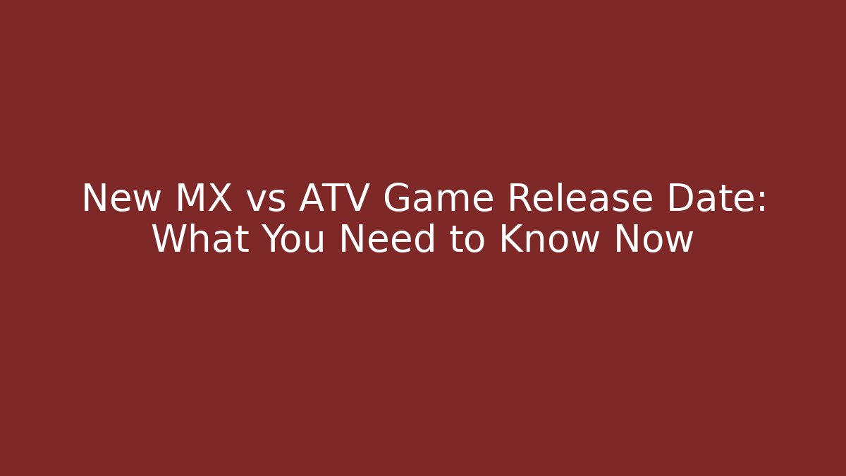New MX vs ATV Game Release Date: What You Need to Know Now