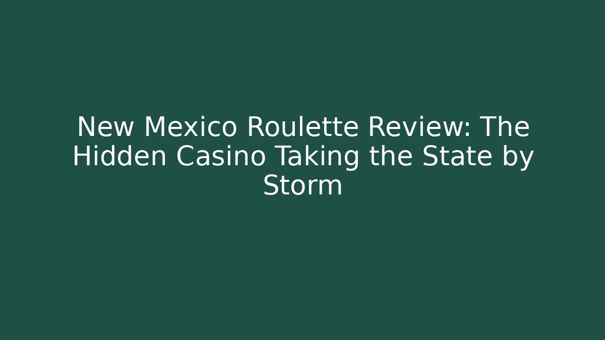New Mexico Roulette Review: The Hidden Casino Taking the State by Storm
