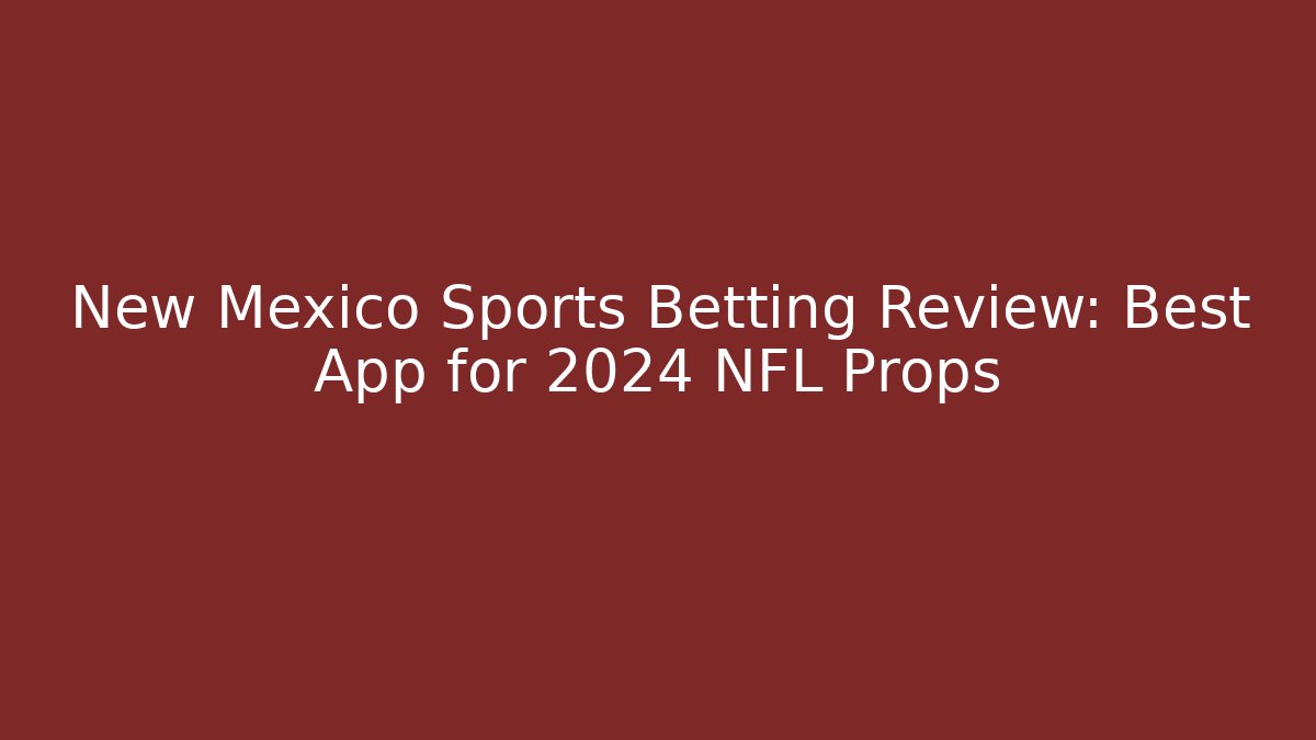 New Mexico Sports Betting Review: Best App for 2024 NFL Props