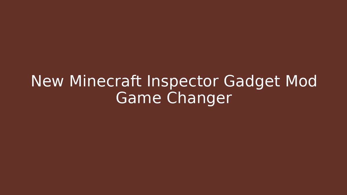 New Minecraft Inspector Gadget Mod Game Changer