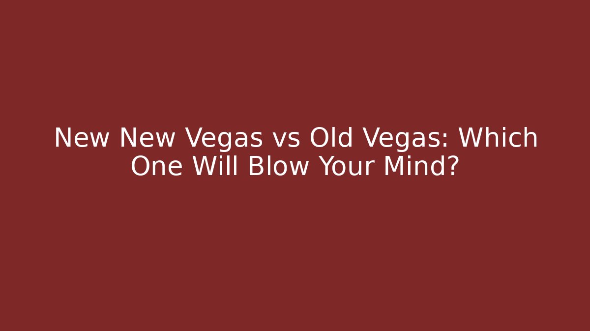 New New Vegas vs Old Vegas: Which One Will Blow Your Mind?