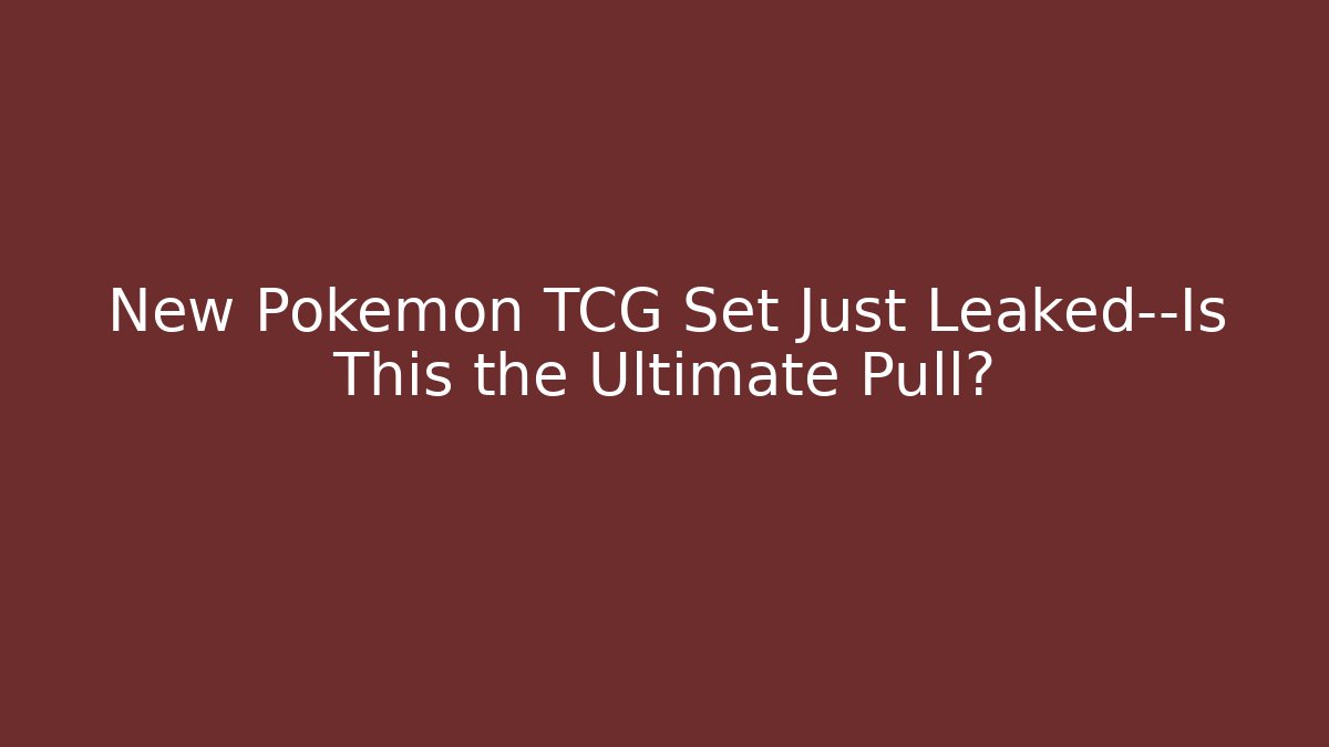 New Pokémon TCG Set Just Leaked—Is This the Ultimate Pull?