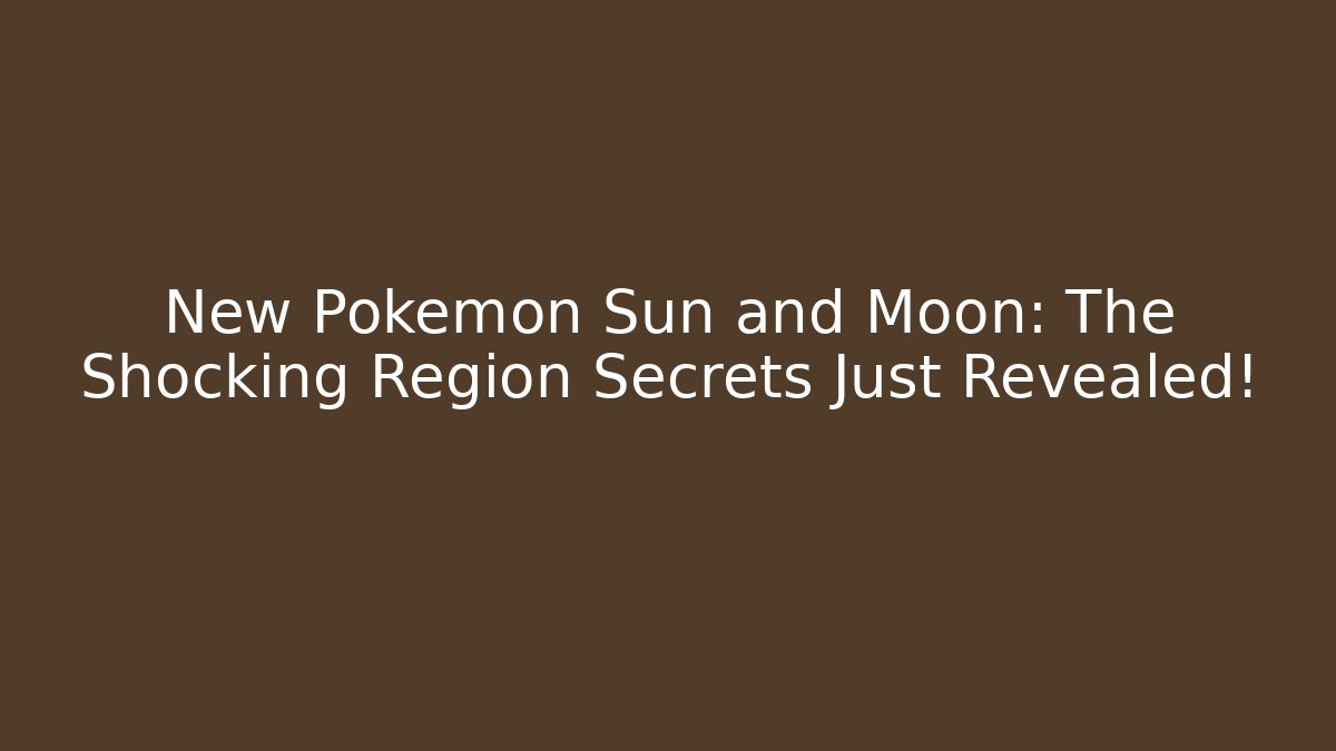 New Pokemon Sun and Moon: The Shocking Region Secrets Just Revealed!