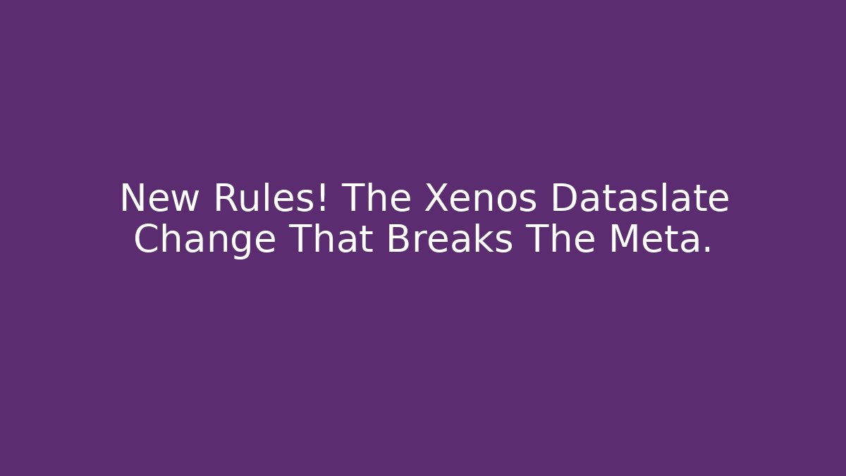 New Rules! The Xenos Dataslate Change That Breaks The Meta.