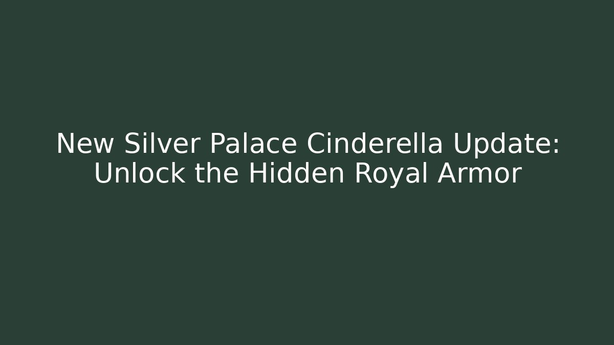 New Silver Palace Cinderella Update: Unlock the Hidden Royal Armor