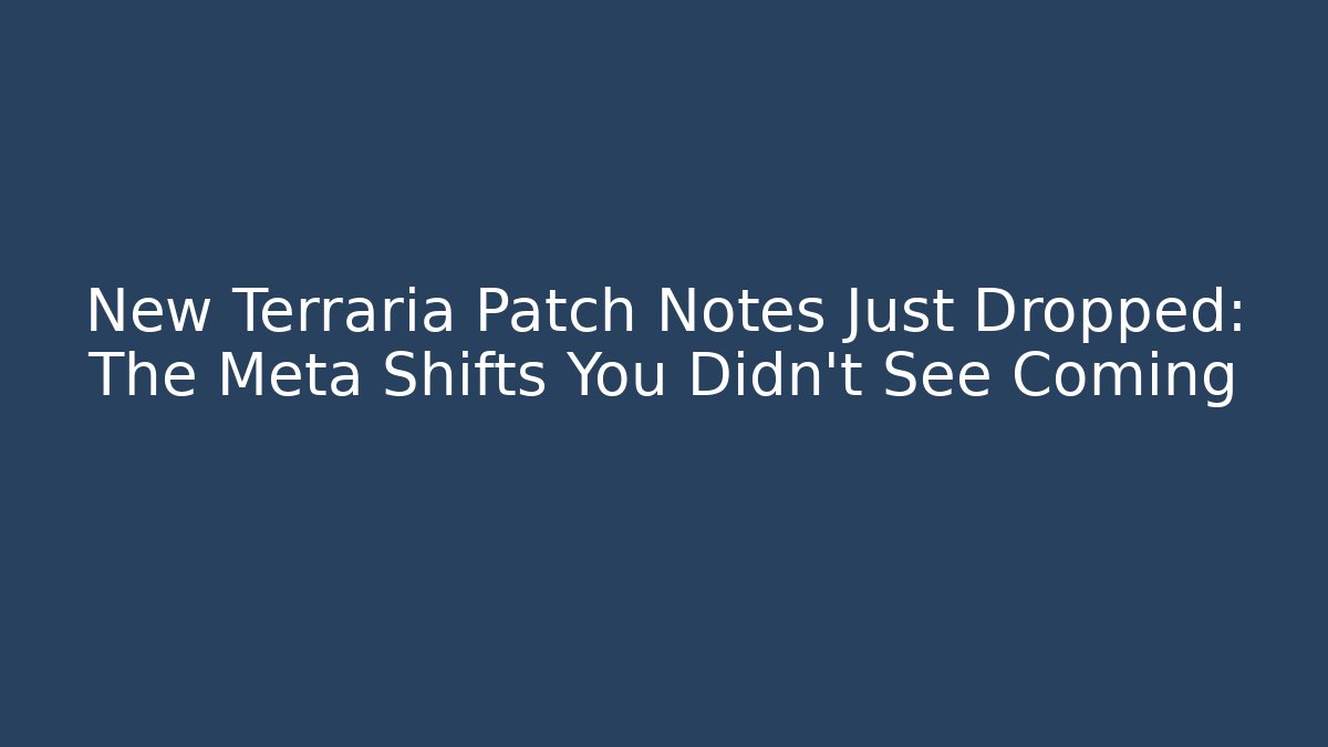 New Terraria Patch Notes Just Dropped: The Meta Shifts You Didn’t See Coming