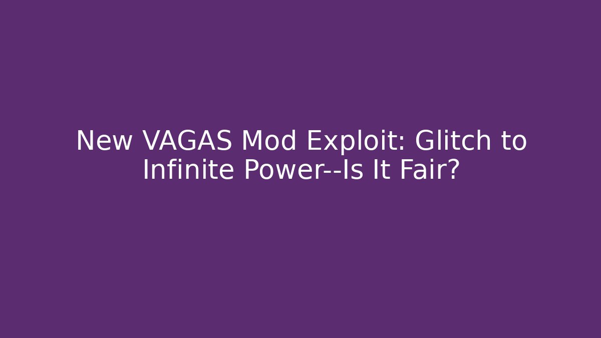 New VAGAS Mod Exploit: Glitch to Infinite Power—Is It Fair?