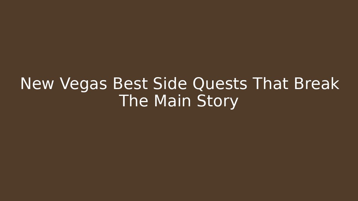 New Vegas Best Side Quests That Break The Main Story