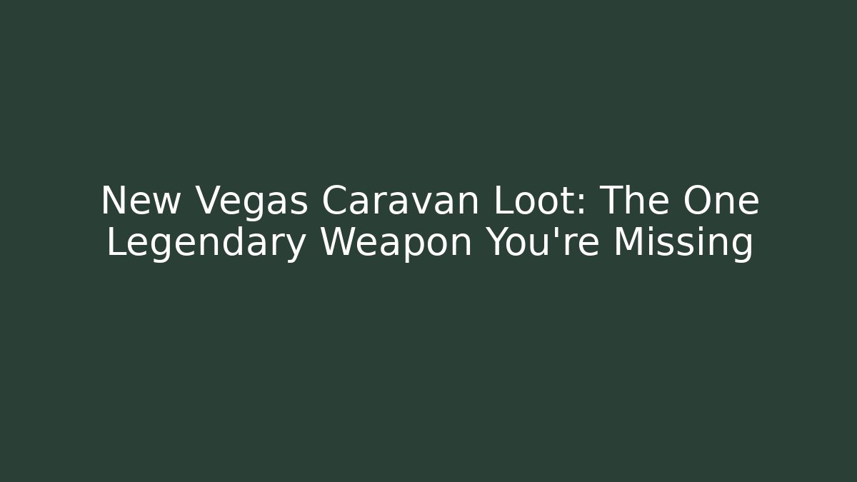 New Vegas Caravan Loot: The One Legendary Weapon You're Missing