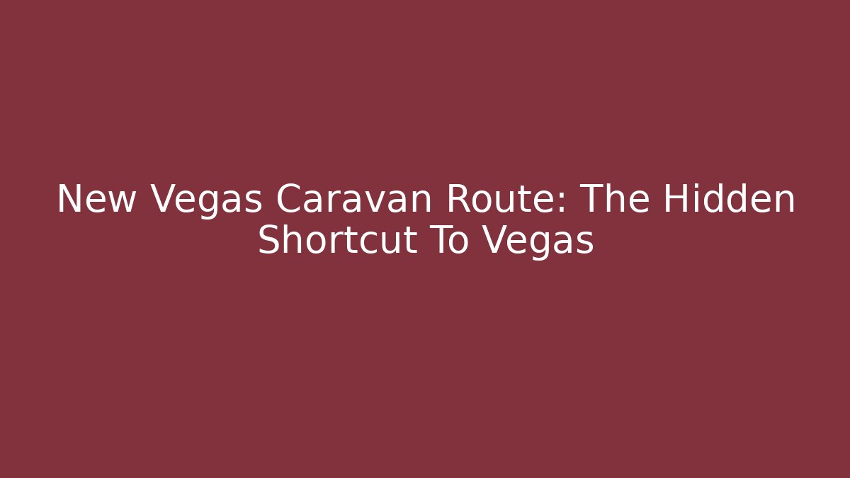 New Vegas Caravan Route: The Hidden Shortcut To Vegas