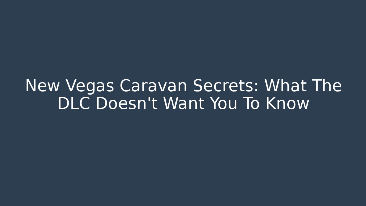 New Vegas Caravan Secrets: What The DLC Doesn't Want You To Know