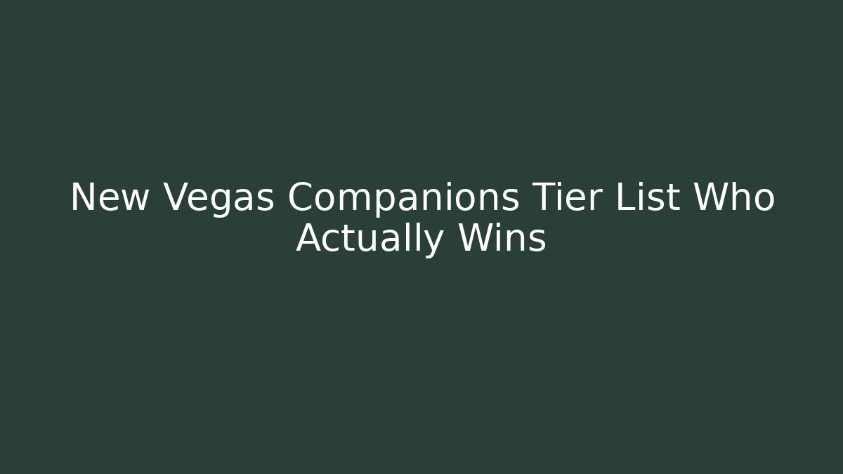New Vegas Companions Tier List Who Actually Wins