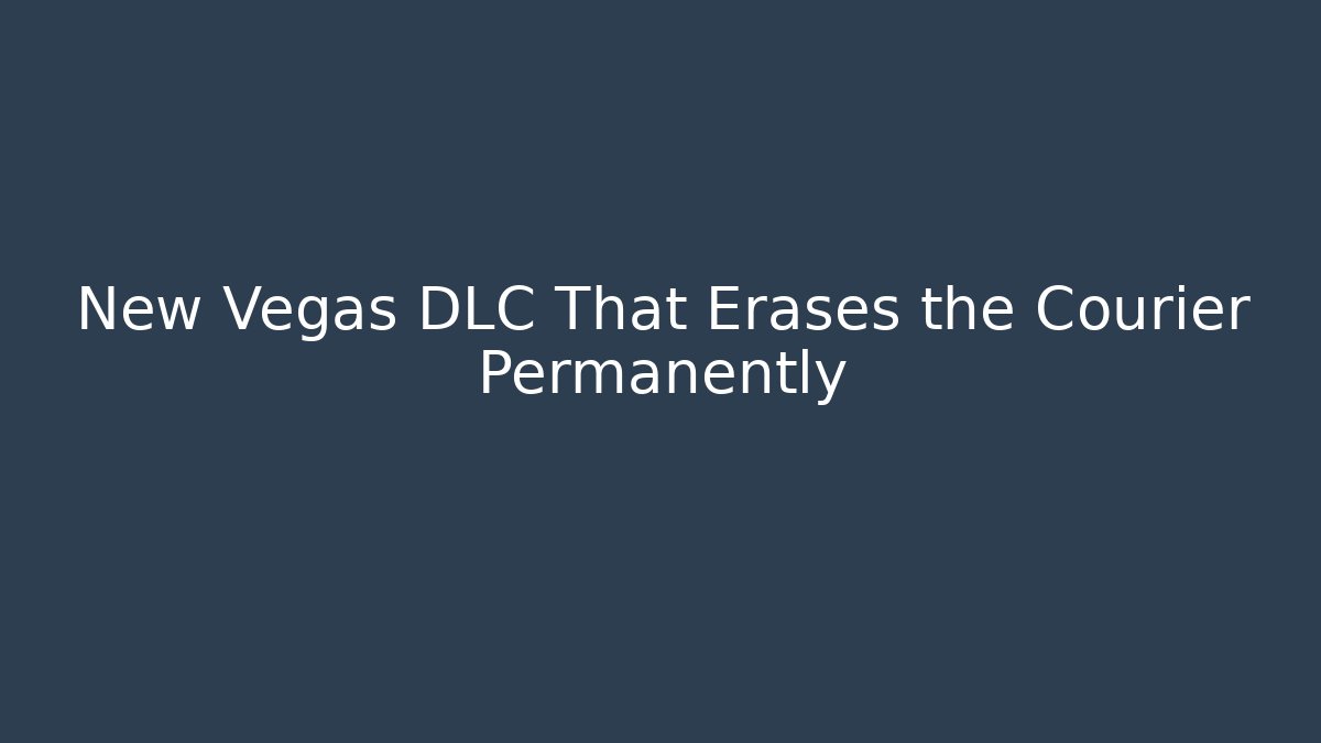New Vegas DLC That Erases the Courier Permanently