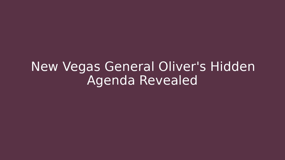 New Vegas General Oliver's Hidden Agenda Revealed