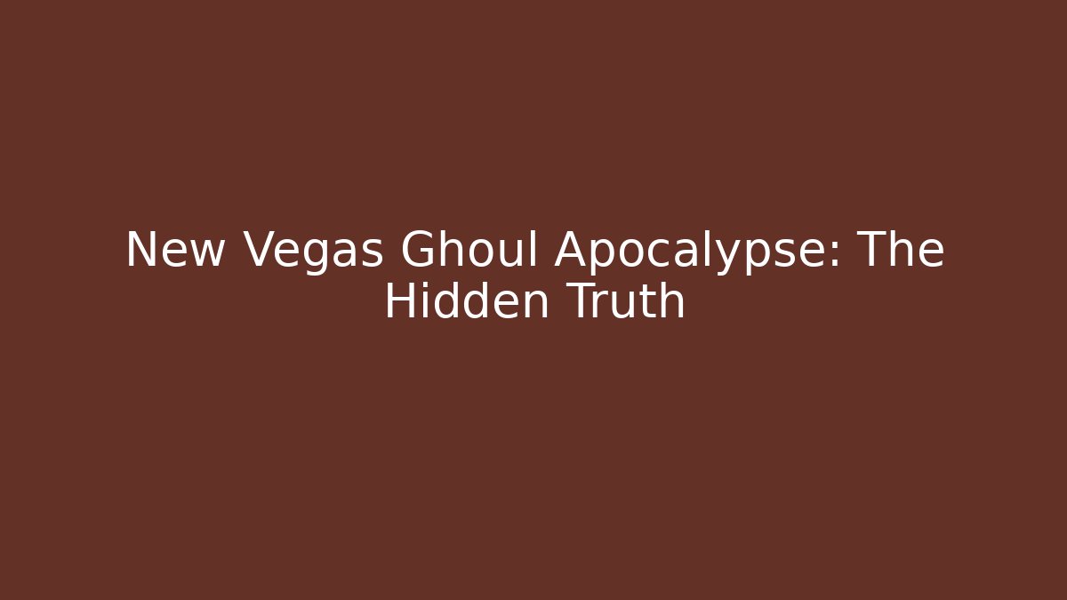 New Vegas Ghoul Apocalypse: The Hidden Truth