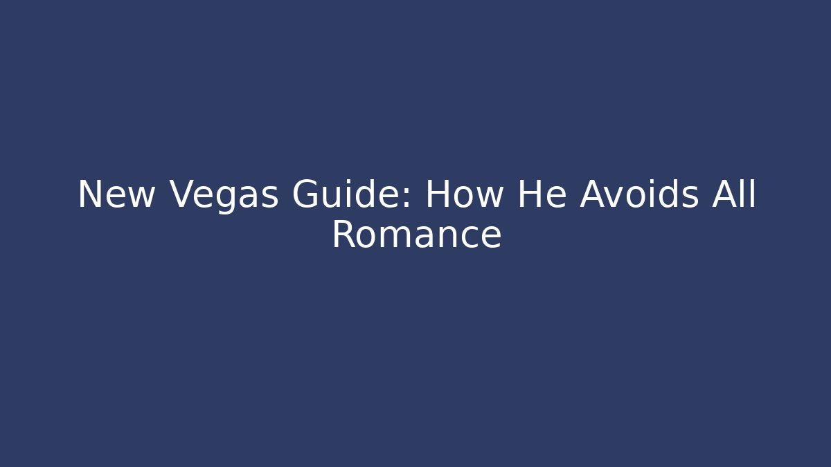 New Vegas Guide: How He Avoids All Romance