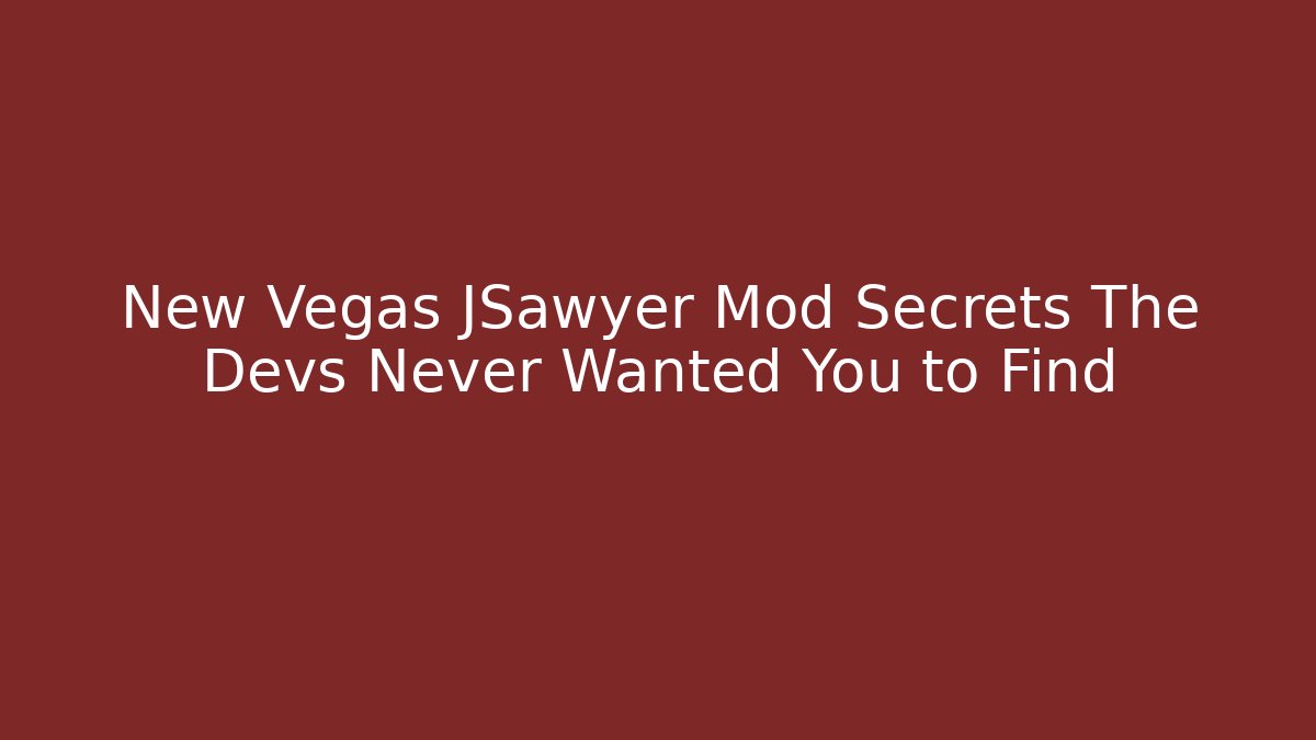 New Vegas JSawyer Mod Secrets The Devs Never Wanted You to Find