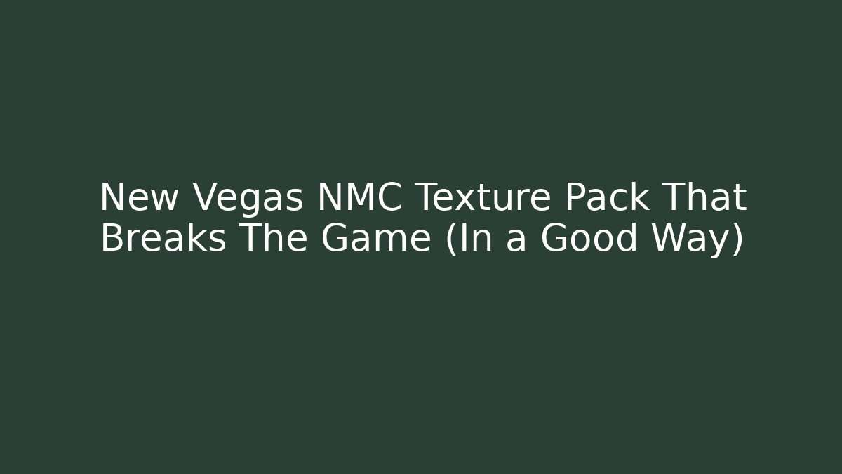 New Vegas NMC Texture Pack That Breaks The Game (In a Good Way)