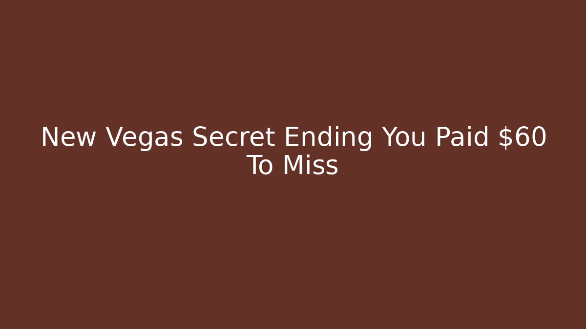 New Vegas Secret Ending You Paid $60 To Miss