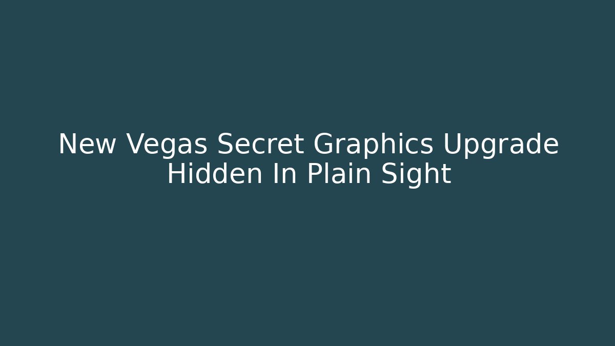 New Vegas Secret Graphics Upgrade Hidden In Plain Sight