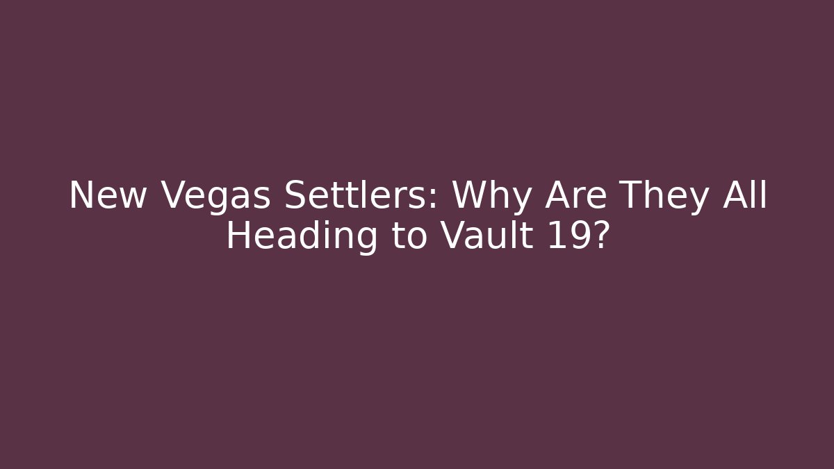 New Vegas Settlers: Why Are They All Heading to Vault 19?