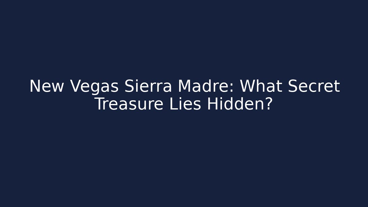 New Vegas Sierra Madre: What Secret Treasure Lies Hidden?