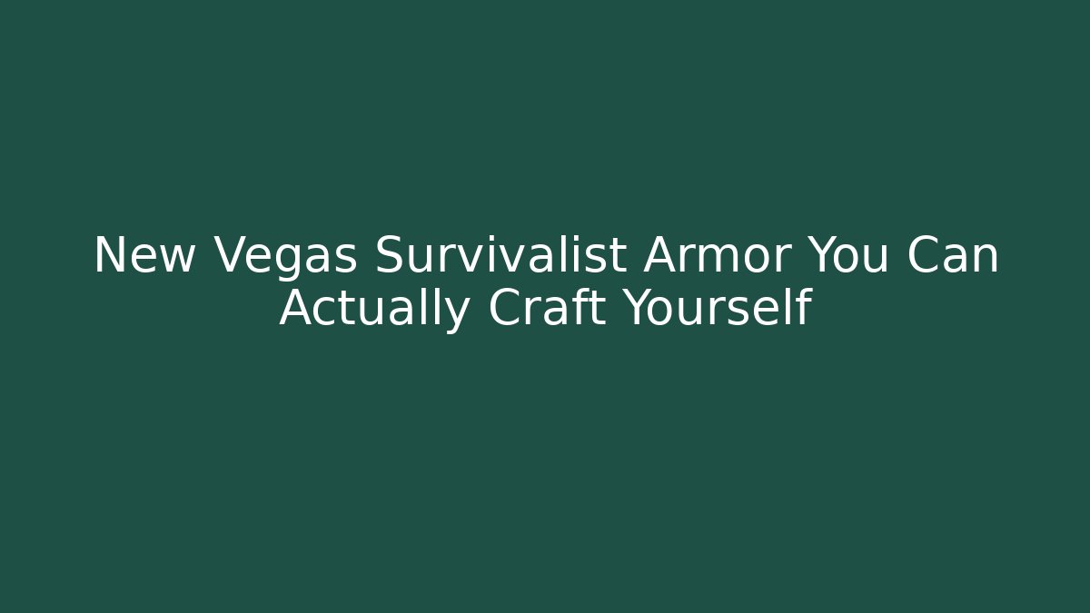New Vegas Survivalist Armor You Can Actually Craft Yourself