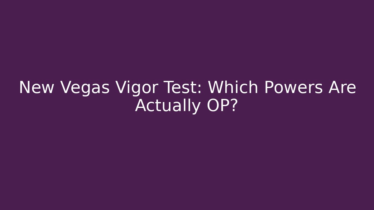 New Vegas Vigor Test: Which Powers Are Actually OP?