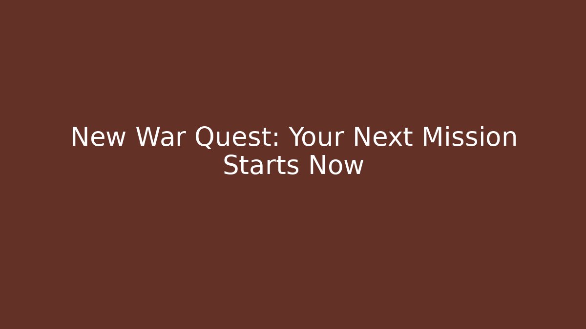 New War Quest: Your Next Mission Starts Now