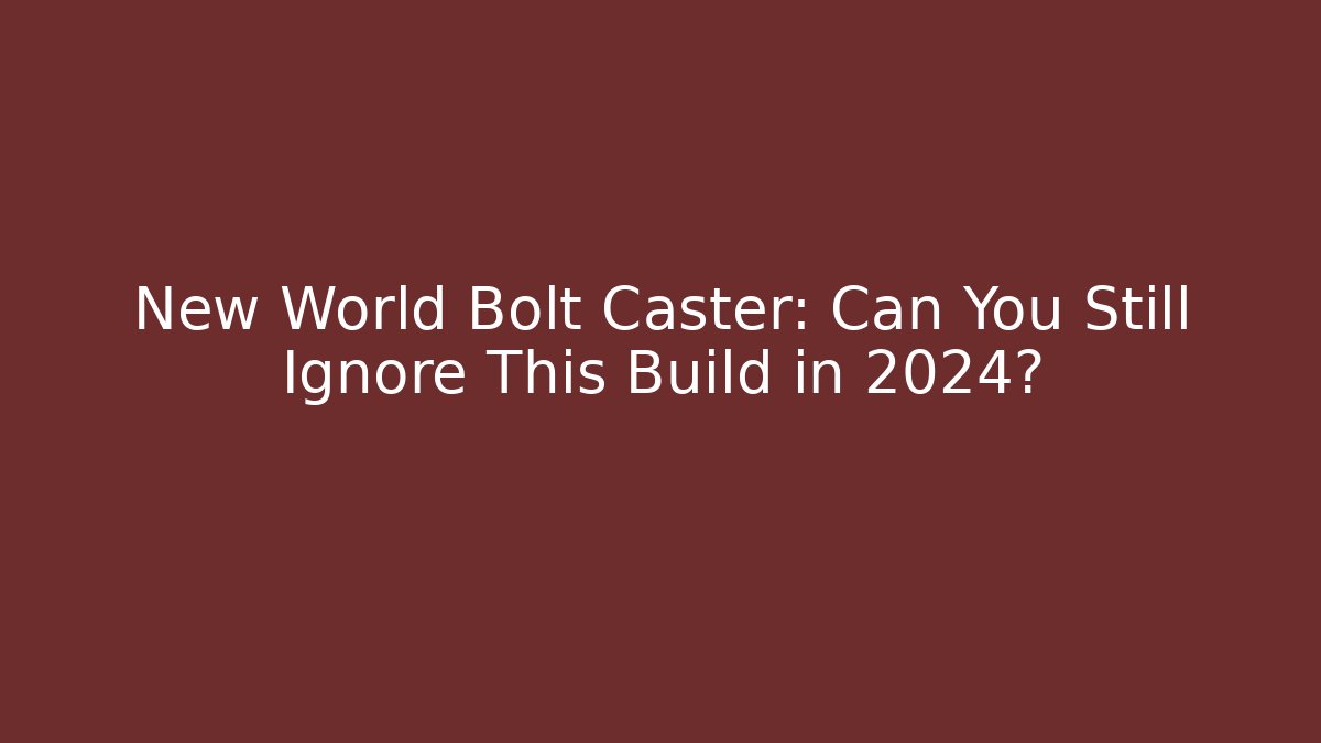 New World Bolt Caster: Can You Still Ignore This Build in 2024?