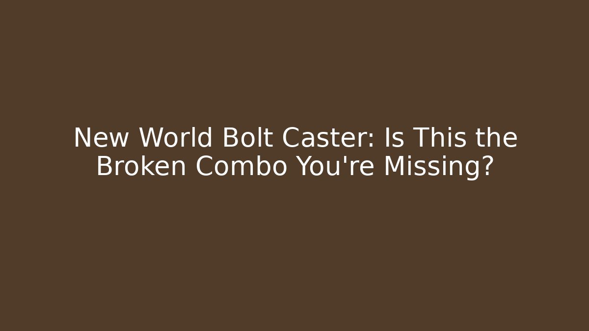 New World Bolt Caster: Is This the Broken Combo You’re Missing?