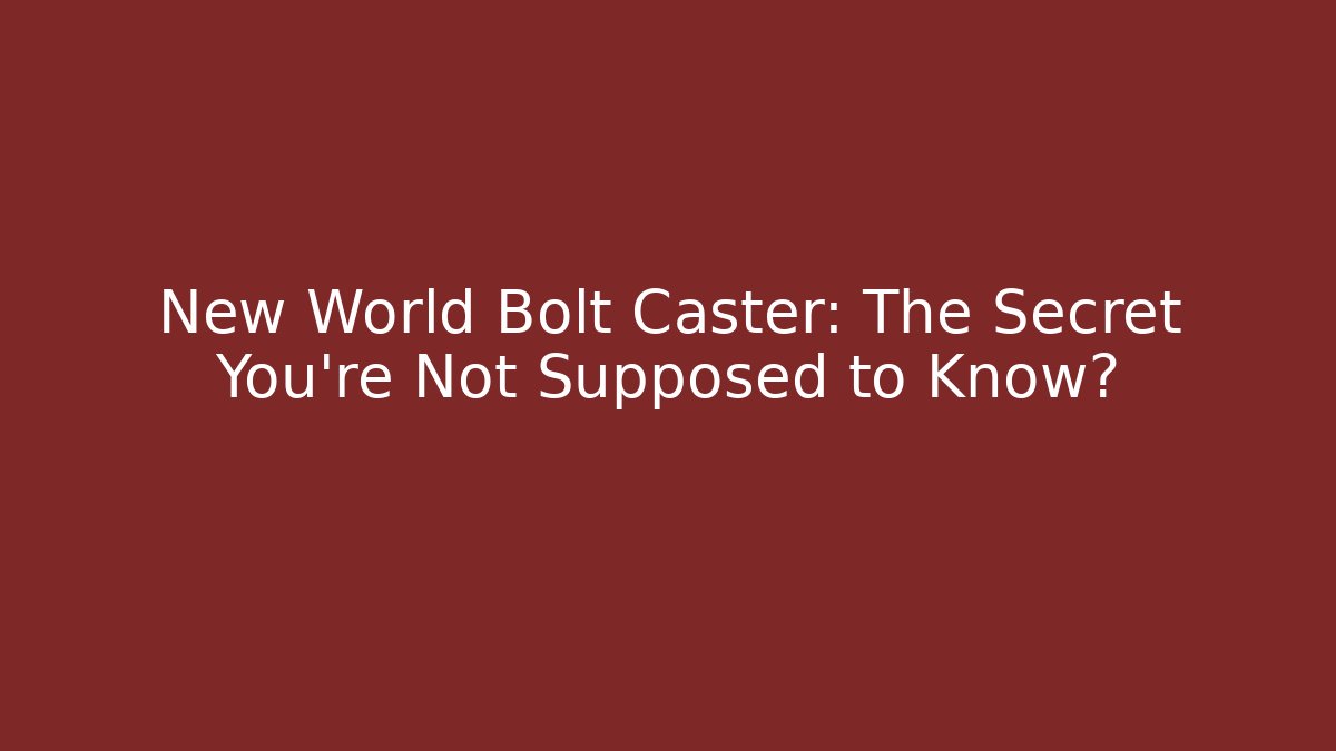 New World Bolt Caster: The Secret You’re Not Supposed to Know?