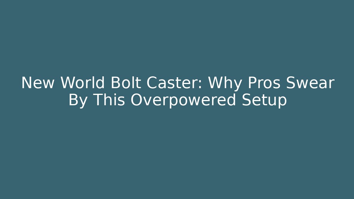 New World Bolt Caster: Why Pros Swear By This Overpowered Setup