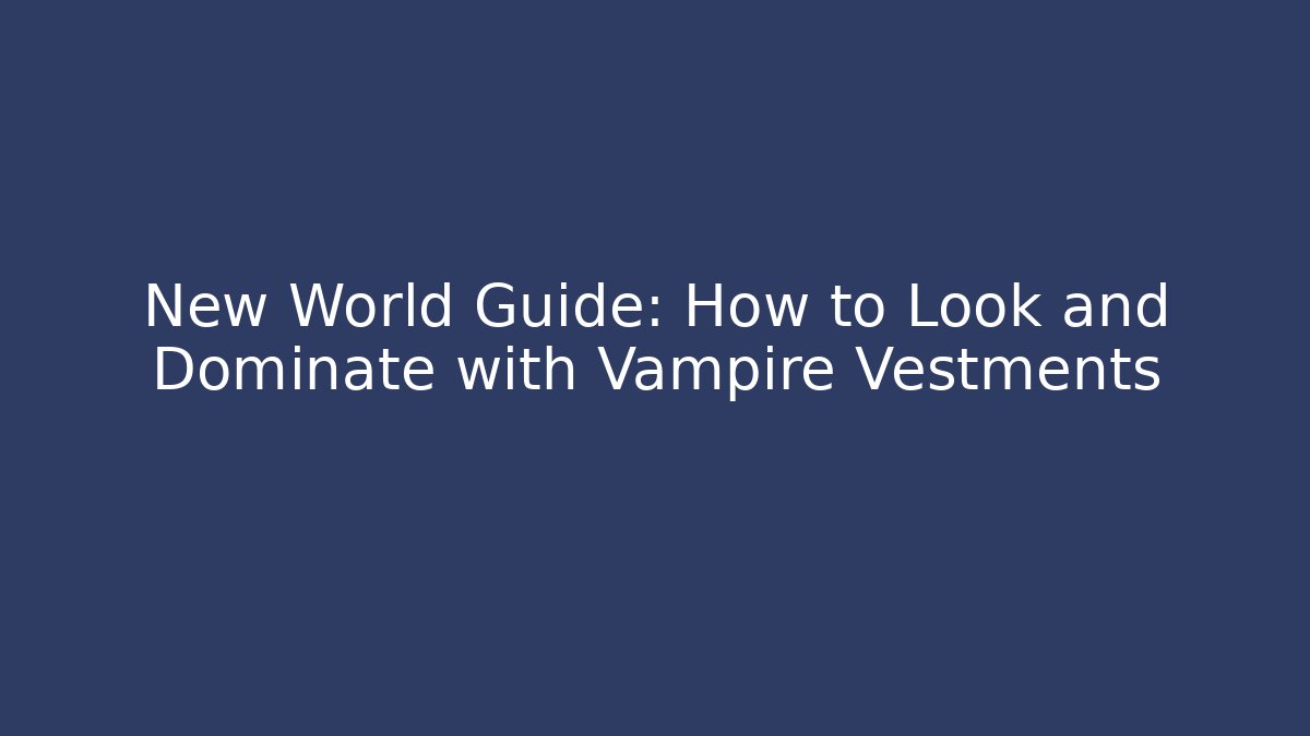 New World Guide: How to Look and Dominate with Vampire Vestments