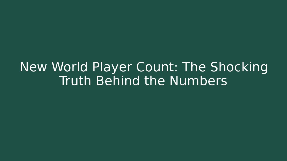 New World Player Count: The Shocking Truth Behind the Numbers
