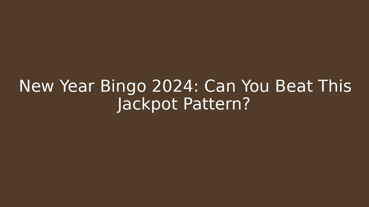 New Year Bingo 2024: Can You Beat This Jackpot Pattern?