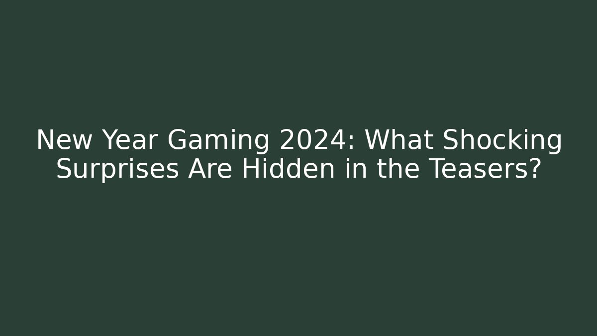 New Year Gaming 2024: What Shocking Surprises Are Hidden in the Teasers?