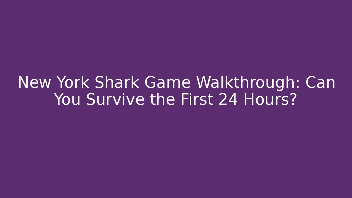 New York Shark Game Walkthrough: Can You Survive the First 24 Hours?