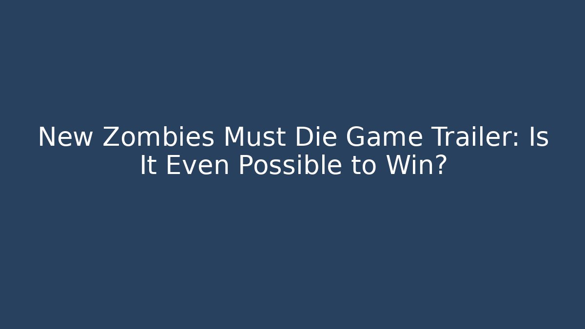 New Zombies Must Die Game Trailer: Is It Even Possible to Win?