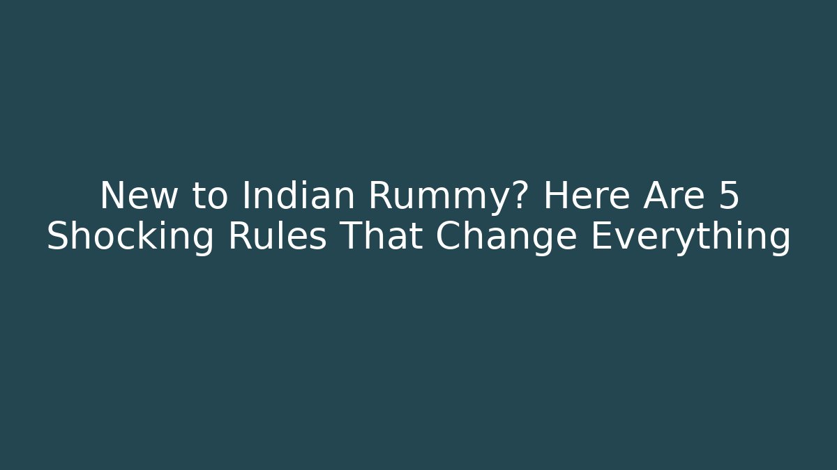 New to Indian Rummy? Here Are 5 Shocking Rules That Change Everything