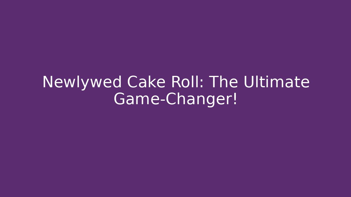 Newlywed Cake Roll: The Ultimate Game-Changer!