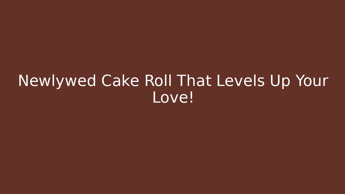 Newlywed Cake Roll That Levels Up Your Love!