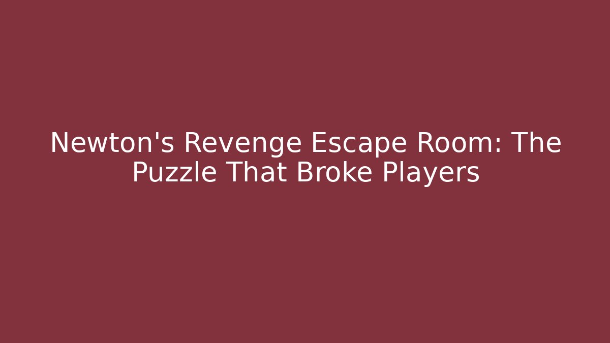 Newton's Revenge Escape Room: The Puzzle That Broke Players