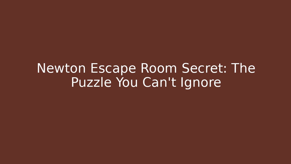 Newton Escape Room Secret: The Puzzle You Can't Ignore