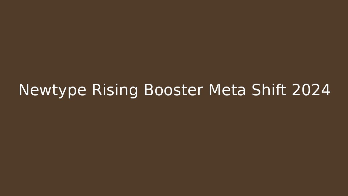 Newtype Rising Booster Meta Shift 2024
